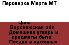 Пароварка Марта МТ-1901 › Цена ­ 1 500 - Воронежская обл. Домашняя утварь и предметы быта » Посуда и кухонные принадлежности   